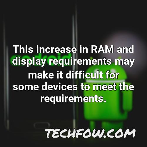 this increase in ram and display requirements may make it difficult for some devices to meet the requirements