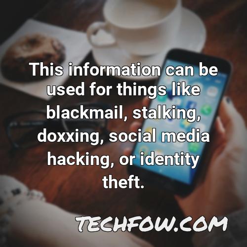 this information can be used for things like blackmail stalking doxxing social media hacking or identity theft