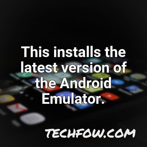 this installs the latest version of the android emulator