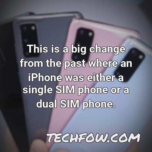 this is a big change from the past where an iphone was either a single sim phone or a dual sim phone
