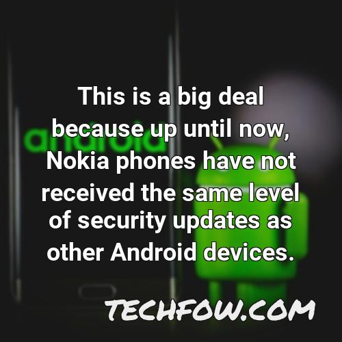 this is a big deal because up until now nokia phones have not received the same level of security updates as other android devices