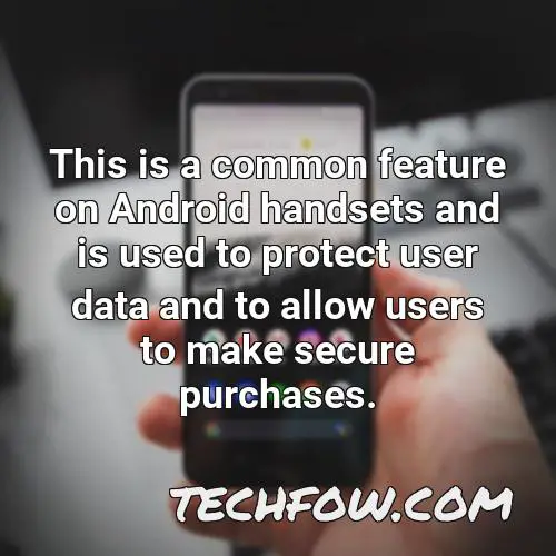 this is a common feature on android handsets and is used to protect user data and to allow users to make secure purchases