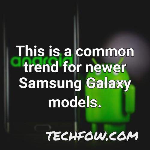 this is a common trend for newer samsung galaxy models