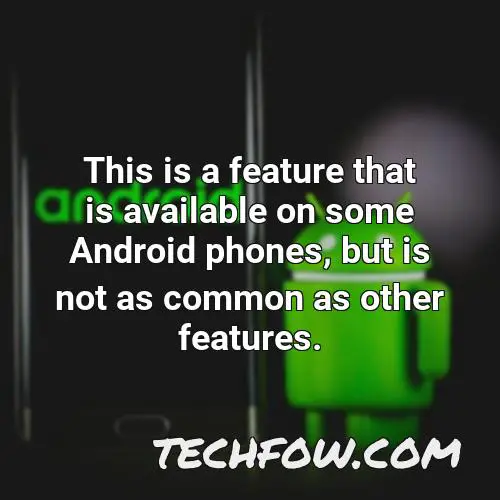 this is a feature that is available on some android phones but is not as common as other features