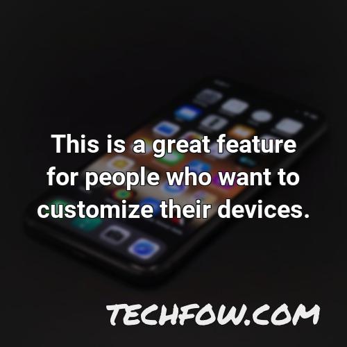 this is a great feature for people who want to customize their devices