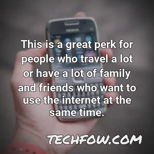 this is a great perk for people who travel a lot or have a lot of family and friends who want to use the internet at the same time