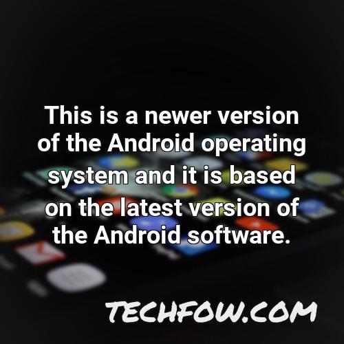 this is a newer version of the android operating system and it is based on the latest version of the android software