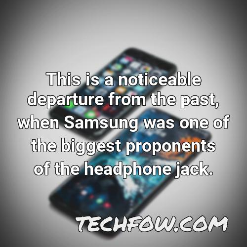 this is a noticeable departure from the past when samsung was one of the biggest proponents of the headphone jack
