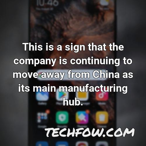 this is a sign that the company is continuing to move away from china as its main manufacturing hub 1