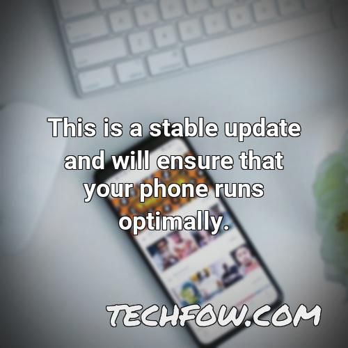 this is a stable update and will ensure that your phone runs optimally