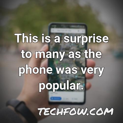this is a surprise to many as the phone was very popular