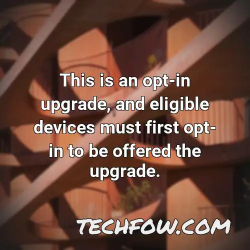 this is an opt in upgrade and eligible devices must first opt in to be offered the upgrade
