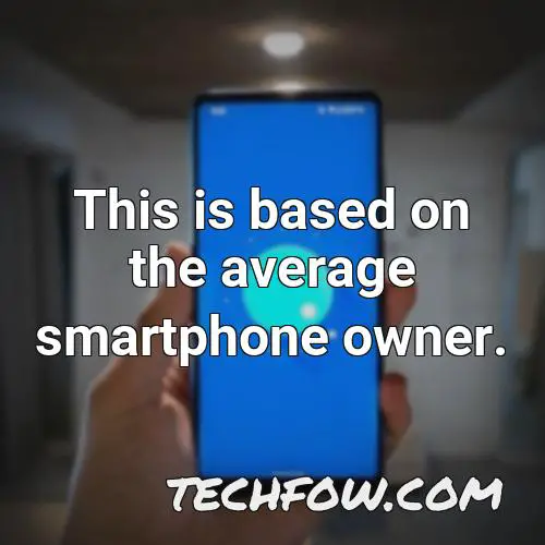 this is based on the average smartphone owner