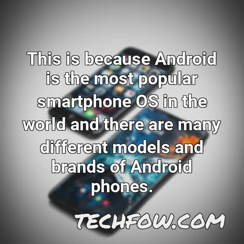 this is because android is the most popular smartphone os in the world and there are many different models and brands of android phones