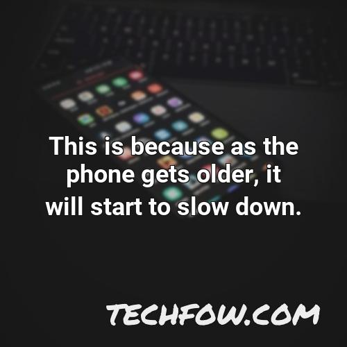 this is because as the phone gets older it will start to slow down