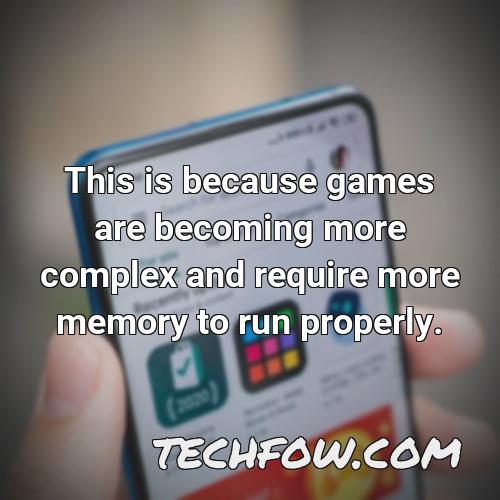 this is because games are becoming more complex and require more memory to run properly