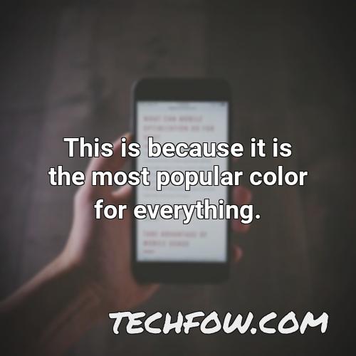 this is because it is the most popular color for everything