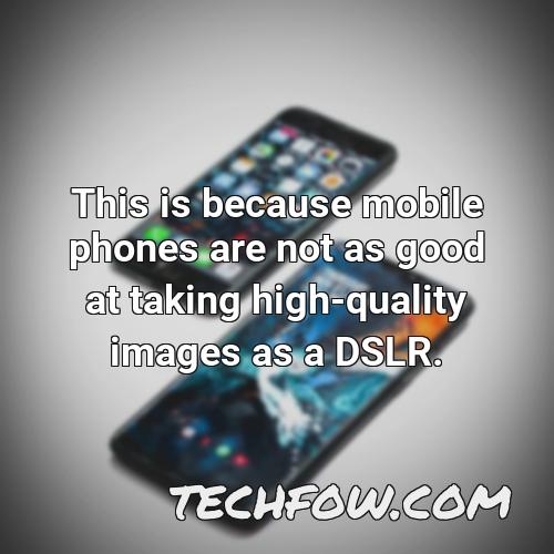 this is because mobile phones are not as good at taking high quality images as a dslr