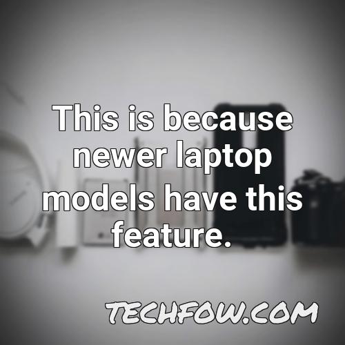 this is because newer laptop models have this feature