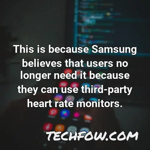 this is because samsung believes that users no longer need it because they can use third party heart rate monitors