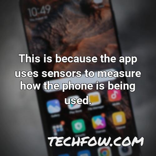 this is because the app uses sensors to measure how the phone is being used