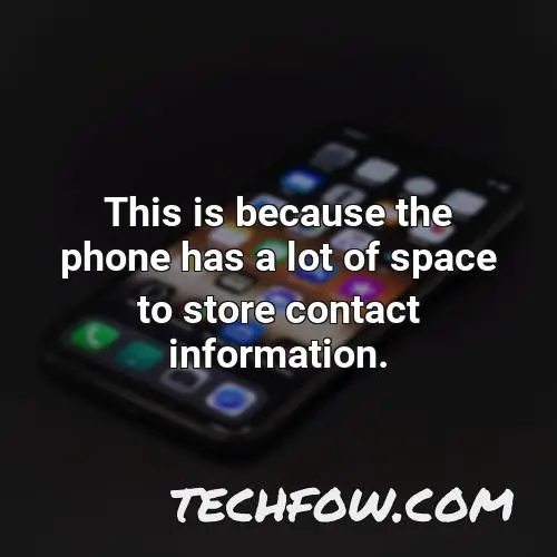 this is because the phone has a lot of space to store contact information