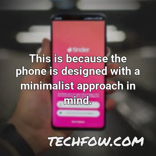 this is because the phone is designed with a minimalist approach in mind