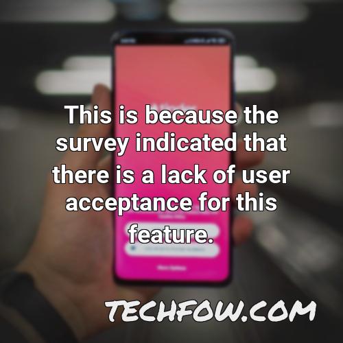 this is because the survey indicated that there is a lack of user acceptance for this feature