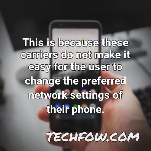 this is because these carriers do not make it easy for the user to change the preferred network settings of their phone