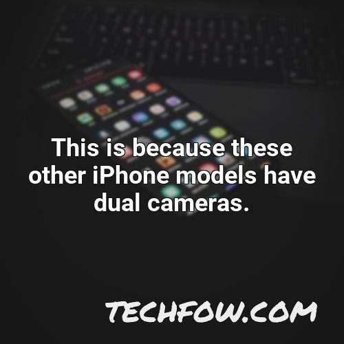 this is because these other iphone models have dual cameras