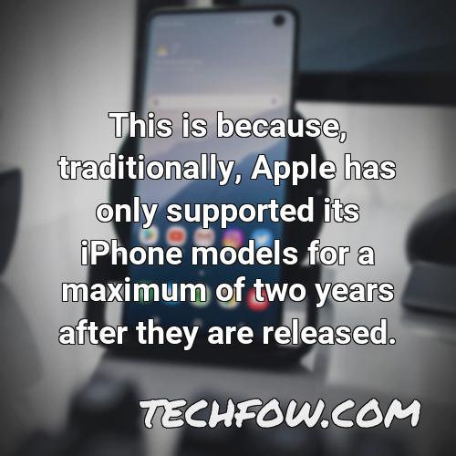 this is because traditionally apple has only supported its iphone models for a maximum of two years after they are released