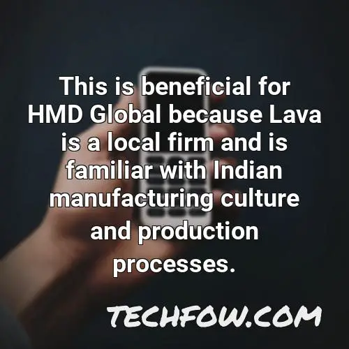 this is beneficial for hmd global because lava is a local firm and is familiar with indian manufacturing culture and production processes
