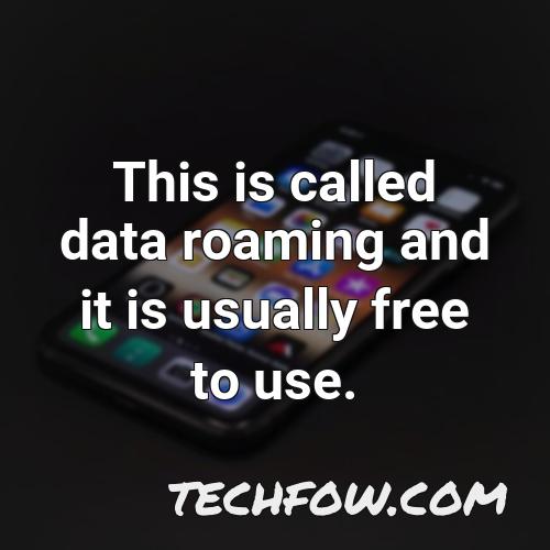 this is called data roaming and it is usually free to use