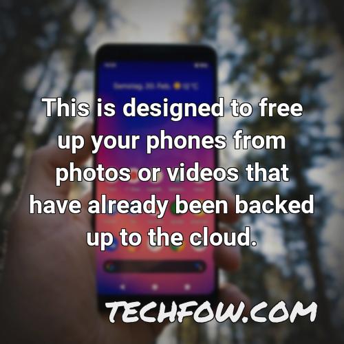 this is designed to free up your phones from photos or videos that have already been backed up to the cloud