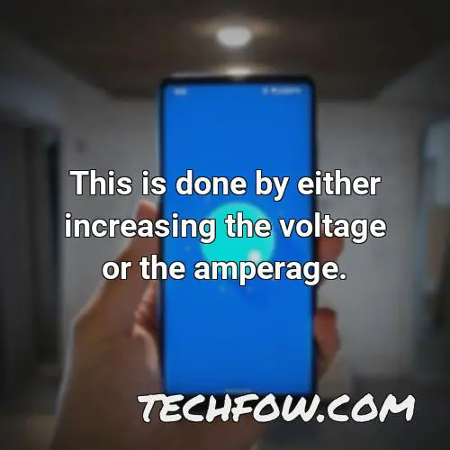 this is done by either increasing the voltage or the amperage