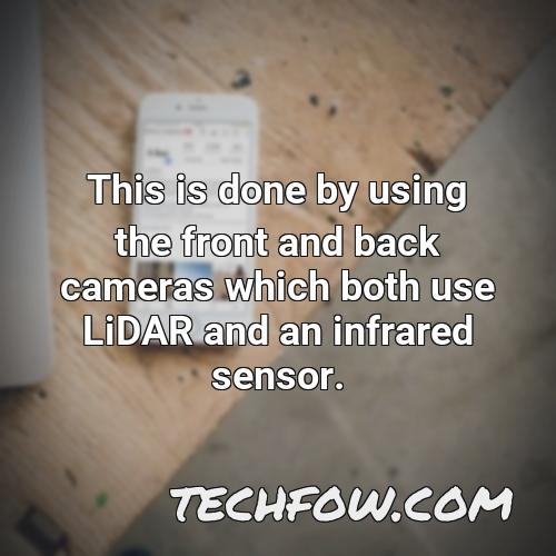 this is done by using the front and back cameras which both use lidar and an infrared sensor