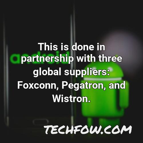 this is done in partnership with three global suppliers foxconn pegatron and wistron