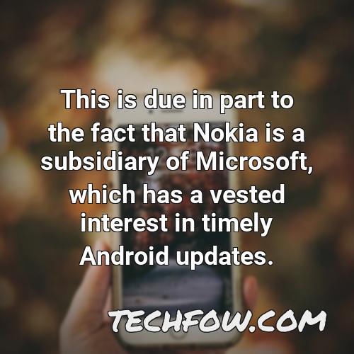 this is due in part to the fact that nokia is a subsidiary of microsoft which has a vested interest in timely android updates
