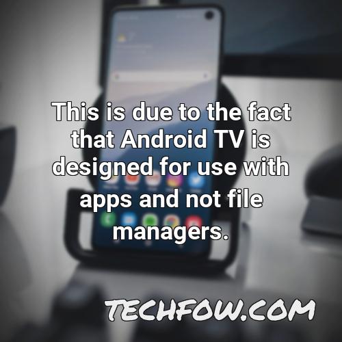 this is due to the fact that android tv is designed for use with apps and not file managers