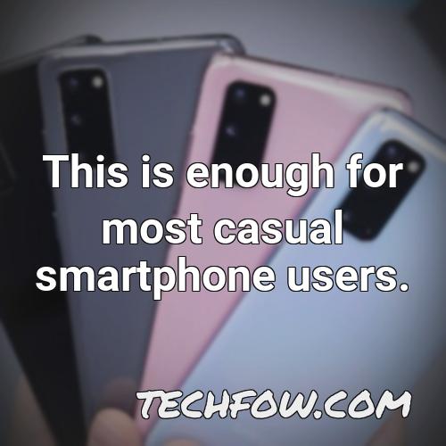 this is enough for most casual smartphone users