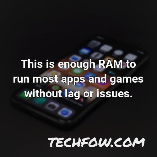 this is enough ram to run most apps and games without lag or issues