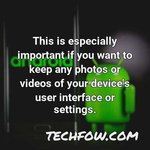 this is especially important if you want to keep any photos or videos of your device s user interface or settings