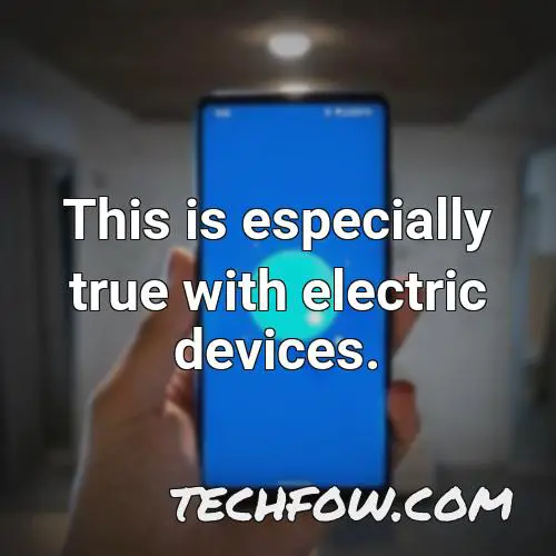 this is especially true with electric devices