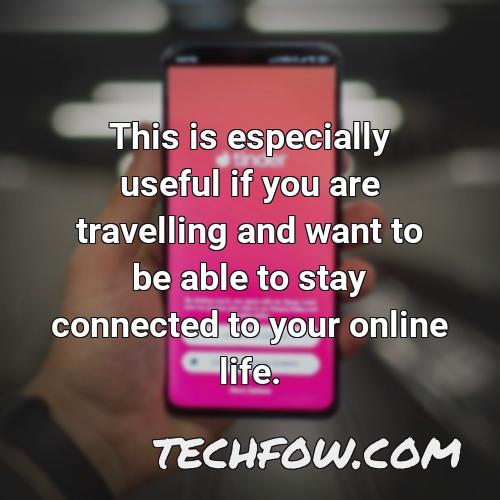 this is especially useful if you are travelling and want to be able to stay connected to your online life