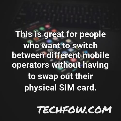 this is great for people who want to switch between different mobile operators without having to swap out their physical sim card