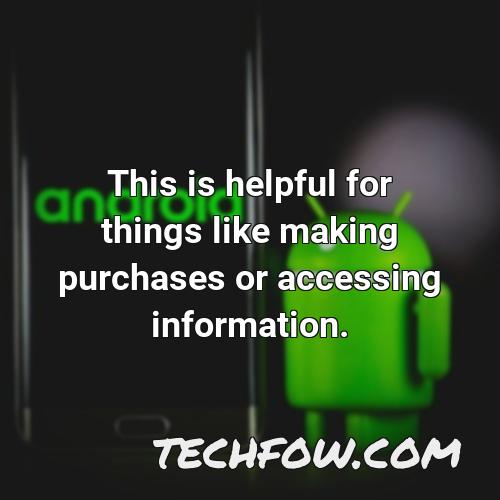 this is helpful for things like making purchases or accessing information