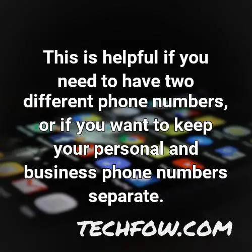 this is helpful if you need to have two different phone numbers or if you want to keep your personal and business phone numbers separate