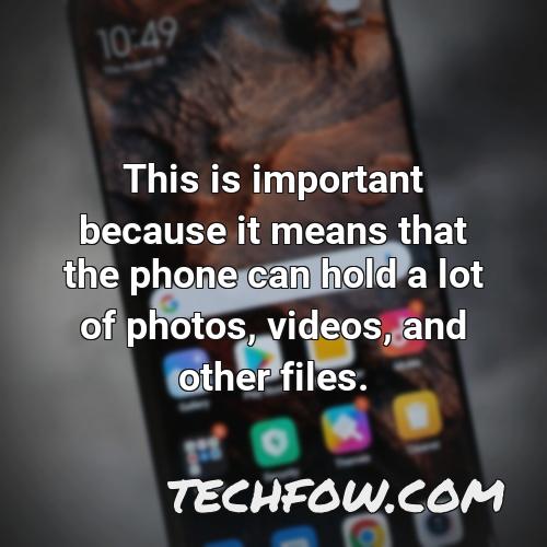 this is important because it means that the phone can hold a lot of photos videos and other files