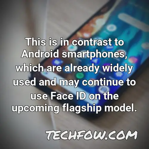 this is in contrast to android smartphones which are already widely used and may continue to use face id on the upcoming flagship model