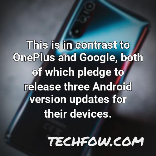 this is in contrast to oneplus and google both of which pledge to release three android version updates for their devices